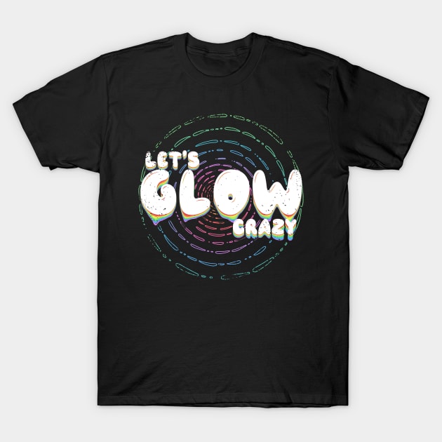 Lets glow crazy T-Shirt by JayD World